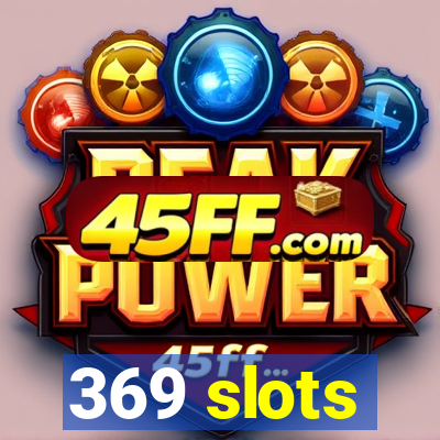 369 slots